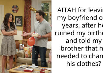 AITAH for leaving my boyfriend of 8 years, after he ruined my birthday and told my brother that he needed to change his clothes?