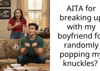 AITA for breaking up with my boyfriend for randomly popping my knuckles?