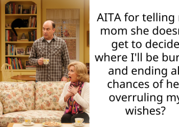 AITA for telling my mom she doesn’t get to decide where I’ll be buried and ending all chances of her overruling my wishes?