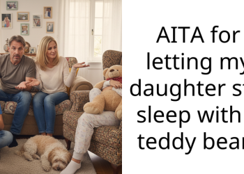 AITA for letting my daughter still sleep with a teddy bear?