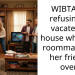 WIBTA for refusing to vacate the house when my roommate has her friends over?