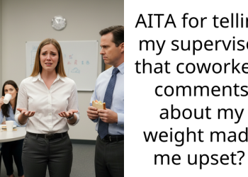 AITA for telling my supervisor that coworkers comments about my weight made me upset?