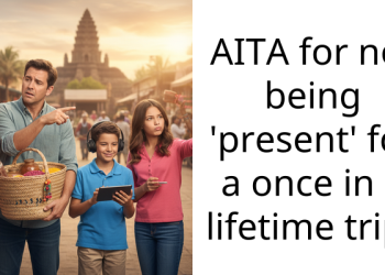 AITA for not being ‘present’ for a once in a lifetime trip?