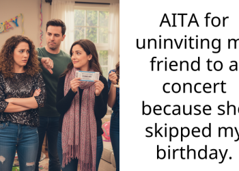 AITA for uninviting my friend to a concert because she skipped my birthday.