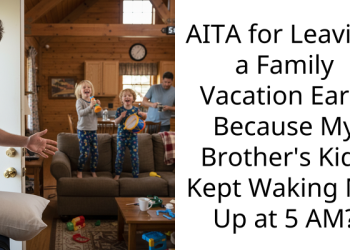 AITA for Leaving a Family Vacation Early Because My Brother’s Kids Kept Waking Me Up at 5 AM?