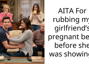 AITA For rubbing my girlfriend’s pregnant belly before she was showing?
