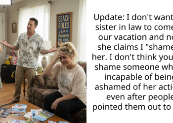 Update: I don’t want my sister in law to come to our vacation and now she claims I “shamed” her. I don’t think you can shame someone who is incapable of being ashamed of her actions even after people pointed them out to her.