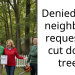 Denied new neighbor’s request to cut down trees