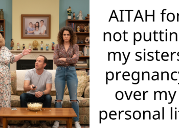 AITAH for not putting my sisters pregnancy over my personal life