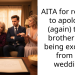 AITA for refusing to apologise (again) to my brother after being excluded from his wedding?