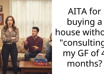 AITA for buying a house without “consulting” my GF of 4 months?