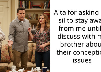 Aita for asking my sil to stay away from me until I discuss with my brother about their conception issues