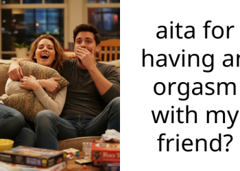 aita for having an o***sm with my friend?