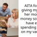 AITA for not giving my mom her monthly money so I could have extra spending money on my vacation?
