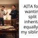 AITA for not wanting to split an inheritance equally with my siblings?