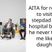 AITA for refusing to visit my stepdad in the hospital because he never treated me like his daughter?