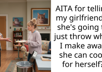 AITA for telling my girlfriend if she’s going to just throw what I make away she can cook for herself?