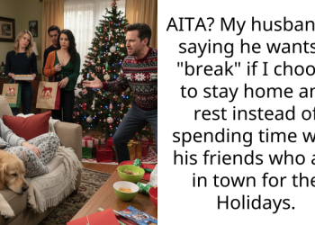 AITA? My husband is saying he wants a “break” if I choose to stay home and rest instead of spending time with his friends who are in town for the Holidays.