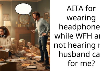 AITA for wearing headphones while WFH and not hearing my husband call for me?