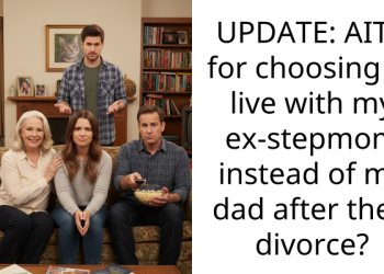 UPDATE: AITA for choosing to live with my ex-stepmom instead of my dad after their divorce?