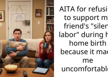 AITA for refusing to support my friend’s “silent labor” during her home birth because it made me uncomfortable?