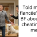 Told my ex fiancée’s new BF about her cheating on me.