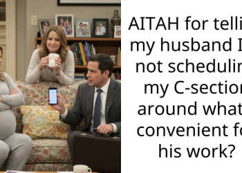 AITAH for telling my husband I’m not scheduling my C-section around what’s convenient for his work?