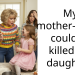 My mother-in-law could’ve k**led my daughter