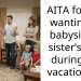 AITA for not wanting to babysit my sister’s kids during my vacation?