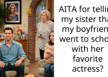 AITA for telling my sister that my boyfriend went to school with her favorite actress?