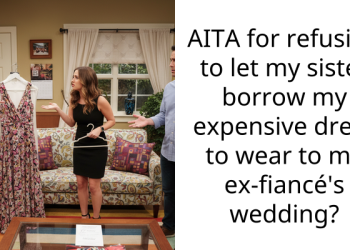 AITA for refusing to let my sister borrow my expensive dress to wear to my ex-fiancé’s wedding?