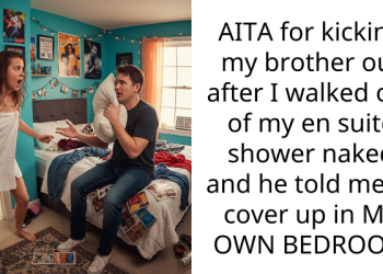 AITA for kicking my brother out after I walked out of my en suite shower n**ed and he told me to cover up in MY OWN BEDROOM