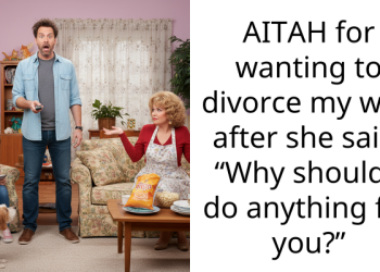 AITAH for wanting to divorce my wife after she said, “Why should I do anything for you?”