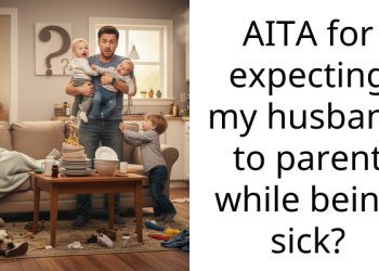 AITA for expecting my husband to parent while being sick?