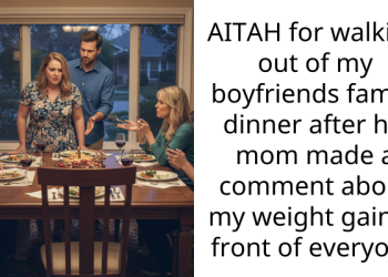 AITAH for walking out of my boyfriends family dinner after his mom made a comment about my weight gain in front of everyone