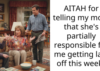 AITAH for telling my mom that she’s partially responsible for me getting laid off this week?