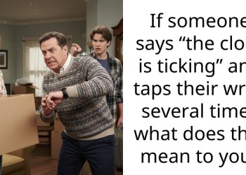 If someone says “the clock is ticking” and taps their wrist several times what does that mean to you?