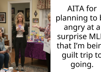 AITA for planning to be angry at a surprise MLM that I’m being guilt trip to going.