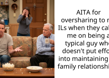 AITA for oversharing to my ILs when they called me on being a typical guy who doesn’t put effort into maintaining his family relationships?