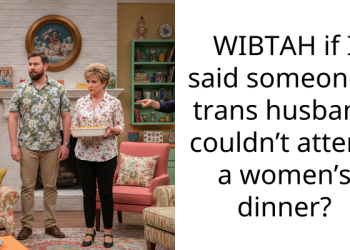 WIBTAH if I said someone’s trans husband couldn’t attend a women’s dinner?
