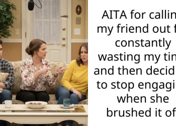 AITA for calling my friend out for constantly wasting my time and then deciding to stop engaging when she brushed it off