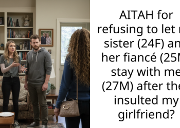 AITAH for refusing to let my sister (24F) and her fiancé (25M) stay with me (27M) after they insulted my girlfriend?