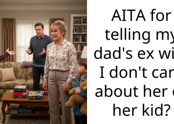 AITA for telling my dad’s ex wife I don’t care about her or her kid?