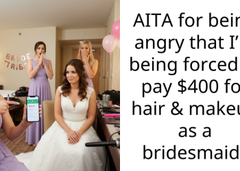 AITA for being angry that I’m being forced to pay $400 for hair & makeup as a bridesmaid?