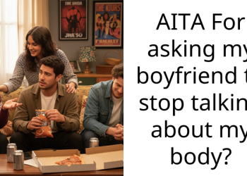AITA For asking my boyfriend to stop talking about my body?