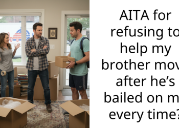 AITA for refusing to help my brother move after he’s bailed on me every time?