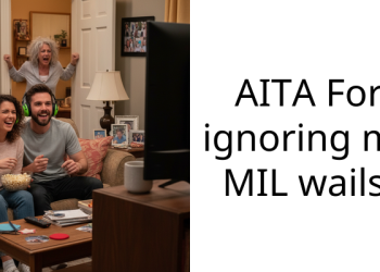 AITA For ignoring my MIL wails.