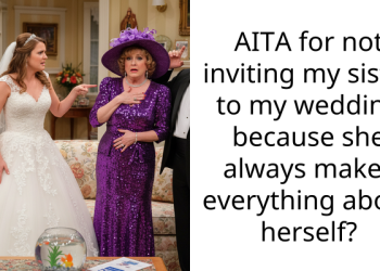 AITA for not inviting my sister to my wedding because she always makes everything about herself?