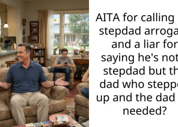 AITA for calling my stepdad arrogant and a liar for saying he’s not a stepdad but the dad who stepped up and the dad we needed?