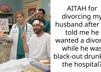 AITAH for divorcing my husband after he told me he wanted a divorce while he was black-out drunk at the hospital?
